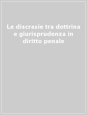 Le discrasie tra dottrina e giurisprudenza in diritto penale