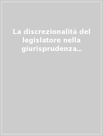 La discrezionalità del legislatore nella giurisprudenza della Corte costituzionale (1988-1998)