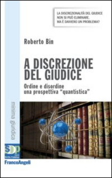 A discrezione del giudice. Ordine e disordine: una prospettiva quantistica - Roberto Bin