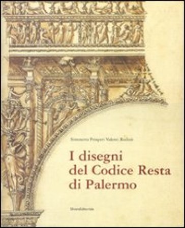 I disegni del Codice Resta di Palermo. Catalogo della mostra (Palermo, 17 febbraio-6 maggio 2007) - Simonetta P. Valenti Rodinò - Simonetta Prosperi Valenti Rodinò