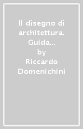 Il disegno di architettura. Guida alla descrizione