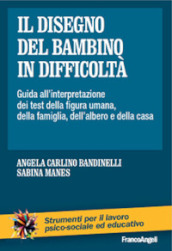 Il disegno del bambino in difficoltà. Guida all interpretazione dei test della figura umana, della famiglia, dell albero e della casa