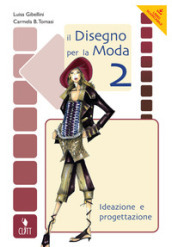 Il disegno per la moda. Ideazione e progettazione. Con Quaderno operativo. Per le Scuole superiori. Con risorse online. Vol. 2