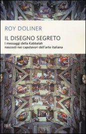 Il disegno segreto. I messaggi della Kabbalah nascosti nei capolavori dell arte italiana