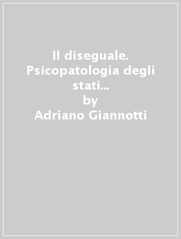 Il diseguale. Psicopatologia degli stati precoci dello sviluppo - Adriano Giannotti - Giuliana De Astis