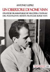 Un disertore di nome Vian. Strategie drammaturgiche nell opera teatrale del polivalente artista francese Boris Vian