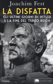 La disfatta. Gli ultimi giorni di Hitler e la fine del Terzo Reich. Nuova ediz.