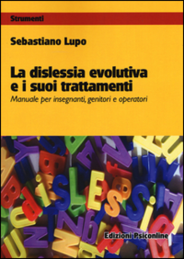 La dislessia evolutiva e i suoi trattamenti. Manuale per insegnanti, genitori e operatori - Sebastiano Lupo