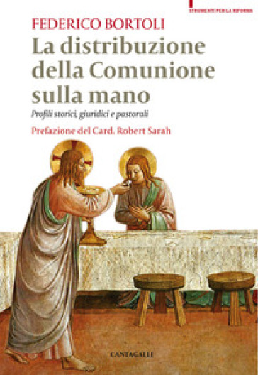 La distribuzione della comunione sulla mano. Profili storici, giuridici e pastorali - Federico Bortoli
