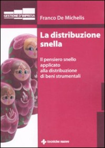 La distribuzione snella. Il pensiero snello applicato alla distribuzione di beni strumentali - Franco De Michelis