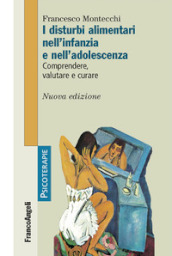 I disturbi alimentari nell infanzia e nell adolescenza. Comprendere, valutare, curare