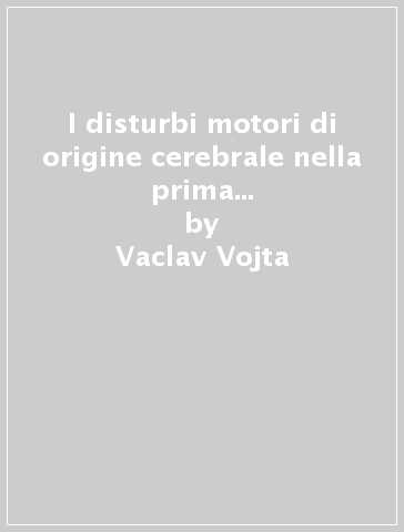 I disturbi motori di origine cerebrale nella prima infanzia. Diagnosi e terapia precoce - Vaclav Vojta