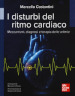 I disturbi del ritmo cardiaco. Meccanismi, diagnosi e terapie delle aritmie