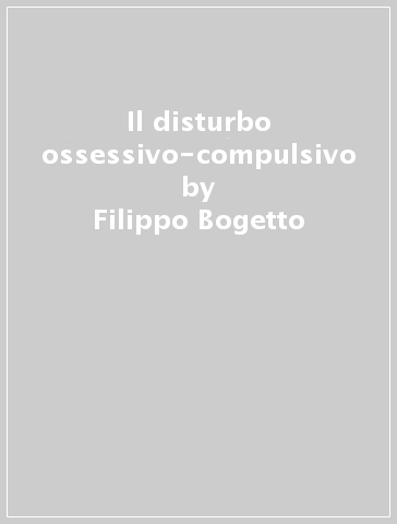 Il disturbo ossessivo-compulsivo - Filippo Bogetto