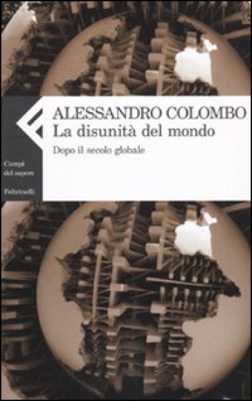 La disunità del mondo. Dopo il secolo globale - Alessandro Colombo