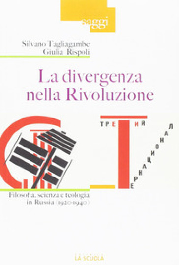 La divergenza nella rivoluzione. Filosofia, scienza e teologia in Russia (1920-1940) - Silvano Tagliagambe - Giulia Rispoli