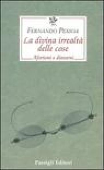 La divina irrealtà delle cose. Aforismi e dintorni. Ediz. italiana, portoghese e inglese - Fernando Pessoa