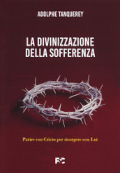 La divinizzazione della sofferenza. Patire con Cristo per risorgere con Lui