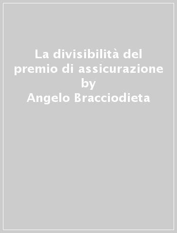 La divisibilità del premio di assicurazione - Angelo Bracciodieta
