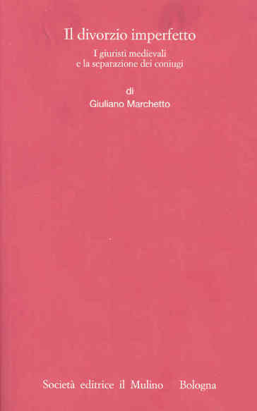 Il divorzio imperfetto. I giuristi medievali e la separazione dei coniugi - Giuliano Marchetto