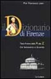 Il dizionario di Firenze. Tutta Firenze dall A alla Z. Dal Settecento al Duemila