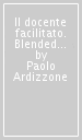 Il docente facilitato. Blended learning nella didattica universitaria: una ricerca