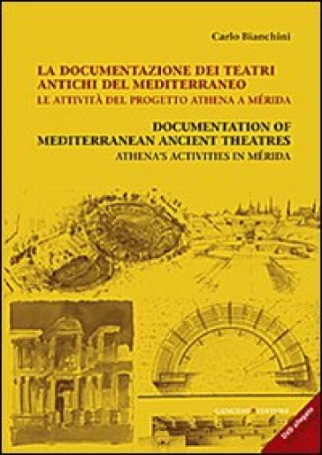 La documentazione dei teatri antichi del Mediterraneo. Le attività del progetto Athena a Mérida. Ediz. italiana e inglese. Con CD-ROM - Carlo Bianchini
