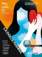 La dolce fiamma. Poesia e teatro. Per le Scuole superiori. Con e-book. Con espansione online