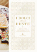 I dolci delle feste. 230 ricette per celebrare tutte le ricorrenze dell anno