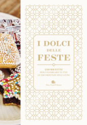 I dolci delle feste. 230 ricette per celebrare tutte le ricorrenze dell anno