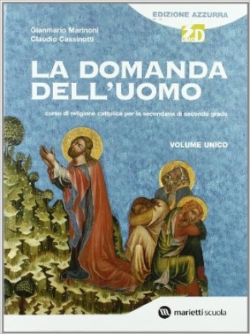 La domanda dell'uomo. Corso di religione cattolica. Volume unico. Ediz. azzurra. Per le Scuole superiori. Con espansione online - Gianmario Marinoni - Claudio Cassinotti