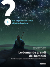 Le domande grandi dei bambini. Sussidio per la prima Comunione dei figli insieme ai loro genitori. 1: 1 Dal segno della croce alla Confessione