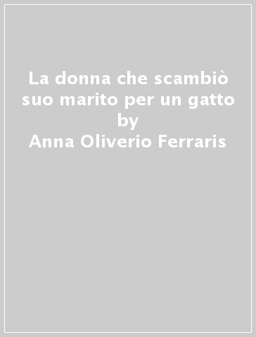 La donna che scambiò suo marito per un gatto - Anna Oliverio-Ferraris