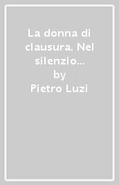 La donna di clausura. Nel silenzio la presenza