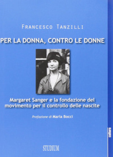 Per la donna, contro le donne. Margaret Sanger e la fondazione del movimento per il controllo delle nascite - Francesco Tanzilli
