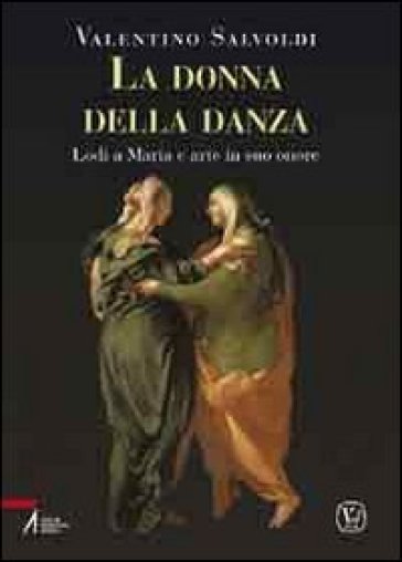 La donna della danza. Lodi a Maria e arte in suo onore - Valentino Salvoldi