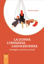 La donna, l infanzia, l adolescenza. Immagini, pensieri, parole