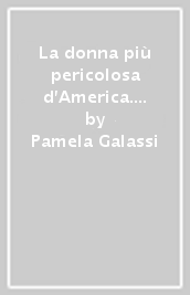 La donna più pericolosa d America. Il femminismo anarchico nella vita e nel pensiero di Emma Goldman