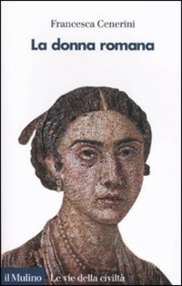 La donna romana. Modelli e realtà - Francesca Cenerini