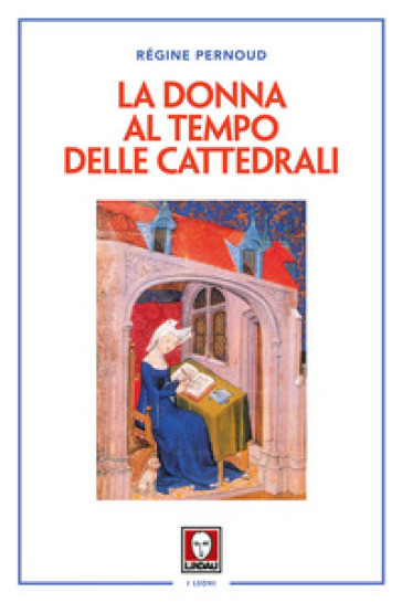 La donna al tempo delle cattedrali. Civiltà e cultura femminile nel Medioevo - Régine Pernoud