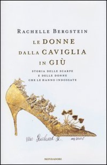 Le donne dalla caviglia in giù. Storia delle scarpe e delle donne che le hanno indossate - Rachelle Bergstein