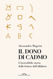 Il dono di Cadmo. L incredibile storia delle lettere dell alfabeto