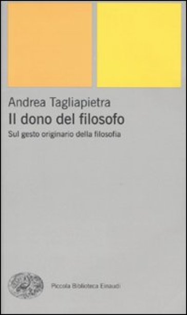 Il dono del filosofo. Sul gesto originario della filosofia - Andrea Tagliapietra