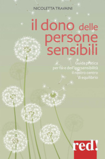 Il dono delle persone sensibili. Guida pratica per fare dell'ipersensibilità il nostro centro di equilibrio - Nicoletta Travaini