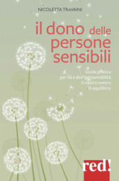 Il dono delle persone sensibili. Guida pratica per fare dell ipersensibilità il nostro centro di equilibrio