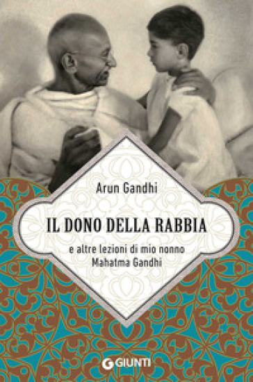 Il dono della rabbia e altre lezioni di mio nonno Mahatma Gandhi - Arun Gandhi