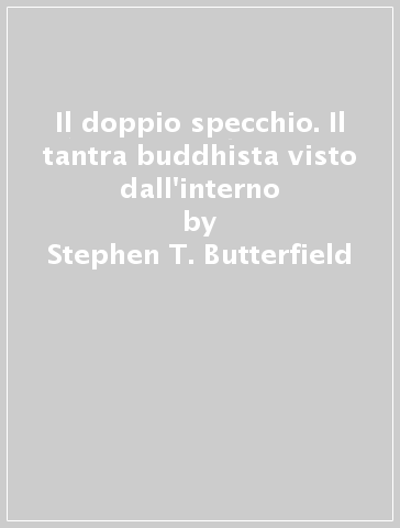 Il doppio specchio. Il tantra buddhista visto dall'interno - Stephen T. Butterfield