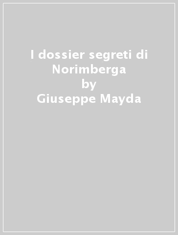 I dossier segreti di Norimberga - Giuseppe Mayda
