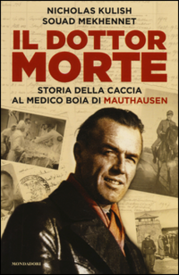 Il dottor Morte. Storia della caccia al medico boia di Mauthausen - Nicholas Kulish - Souad Mekhennet