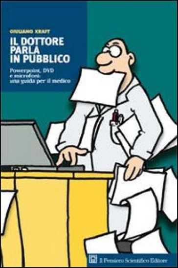 Il dottore parla in pubblico. Powerpoint, DVD e microfoni: una guida per il medico - Giuliano Kraft